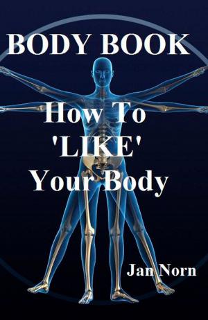 Cover of the book BODY BOOK. How to 'LIKE' Your Body. by Kara-Leah Grant