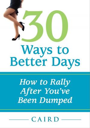 Cover of the book 30 Ways to Better Days: How to Rally After You've Been Dumped by Van Davie