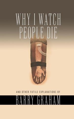 bigCover of the book Why I Watch People Die: And Other Futile Explanations by 