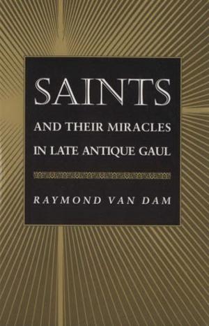Cover of the book Saints and Their Miracles in Late Antique Gaul by Robert O. Self