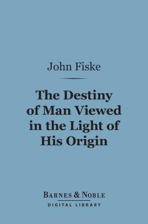 Cover of the book The Destiny of Man Viewed in the Light of His Origin (Barnes & Noble Digital Library) by George Washington Cable