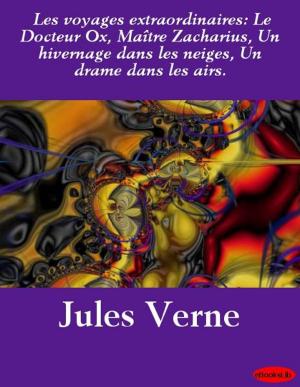 Cover of the book Les voyages extraordinaires: Le Docteur Ox, Maître Zacharius, Un hivernage dans les neiges, Un drame dans les airs. by John Dryden
