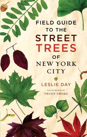 Cover of the book Field Guide to the Street Trees of New York City by Stephen Joel Trachtenberg, Gerald B. Kauvar, E. Grady Bogue