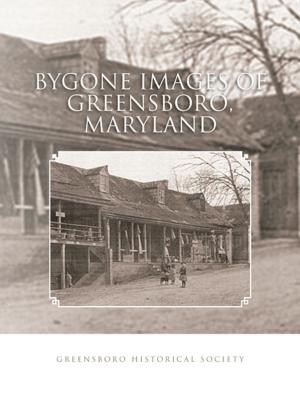 Cover of the book Bygone Images of Greensboro, Maryland by Aliza Yazdani
