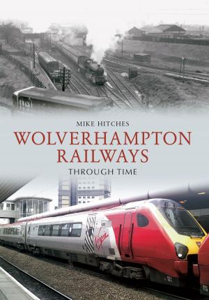 Cover of the book Wolverhampton Railways Through Time by Peter Underwood