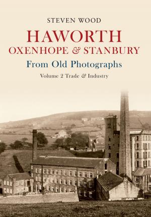 Cover of the book Haworth Oxenhope & Stanbury From Old Photographs Volume 2 by Antonia Thiele