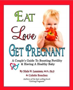 Book cover of Eat. Love, Get Pregnant: A Couples Guide To Boosting Fertility & Having a Healthy Baby by Niels H. Lauersen, M.D. and Colette Bouchez