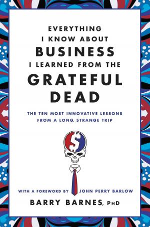 Cover of the book Everything I Know About Business I Learned from the Grateful Dead by James Patterson, Michael White