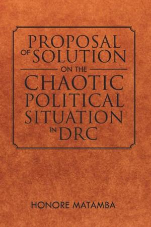 Cover of the book Proposal of Solution on the Chaotic Political Situation in Drc by John Gartchie Gatsi