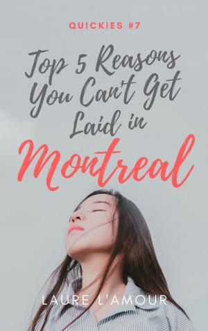 Cover of the book Top 5 Reasons You Can't Get Laid in Montreal by ManofDawnLight