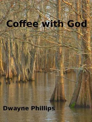 Cover of the book Coffee with God by Dwayne Phillips