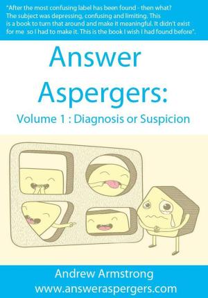 Cover of the book Answer Aspergers: Volume 1 - Diagnosis or Suspicion by Kayrin McMillan