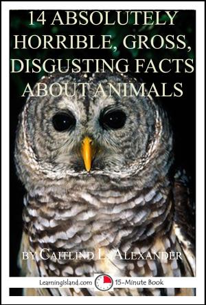 Book cover of 14 Absolutely Horrible, Gross, Disgusting Facts About Animals: A 15-Minute Book