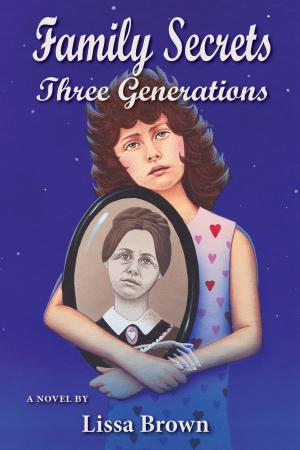 Cover of Family Secrets: Three Generations by Lissa Brown, Lissa Brown