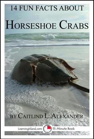 Cover of the book 14 Fun Facts About Horseshoe Crabs: A 15-Minute Book by Caitlind L. Alexander