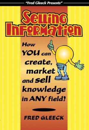 Cover of the book Selling Information: How You Can Create, Market and Sell Knowledge in Any Field! by Michael Thomas Sunnarborg