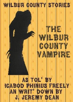Cover of the book The Wilbur County Vampire by J Dean
