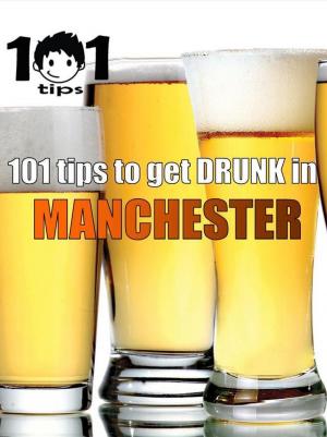 Book cover of 101 tips to get DRUNK in Manchester