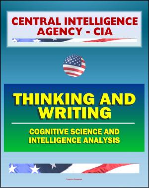 Cover of the book 21st Century Central Intelligence Agency (CIA) Intelligence Papers: Thinking and Writing, Cognitive Science and Intelligence Analysis, Center for the Study of Intelligence by Progressive Management
