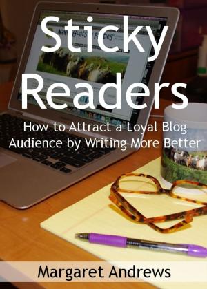 Cover of the book Sticky Readers: How to Attract a Loyal Blog Audience by Writing More Better by Ryan Gainor