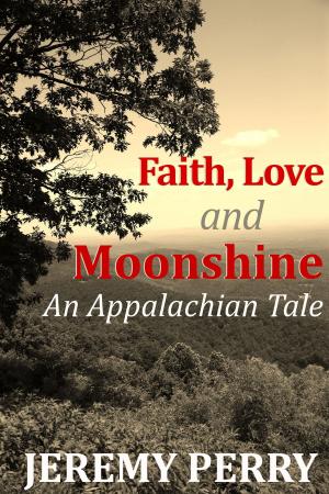 Cover of the book Faith, Love and Moonshine: An Appalachian Tale by Monique L. Miller