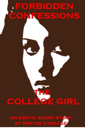 Cover of the book Forbidden Confessions: The College Girl by Mister Average