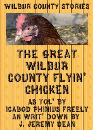 Cover of the book The Great Wilbur County Flying Chicken by Dean Baker