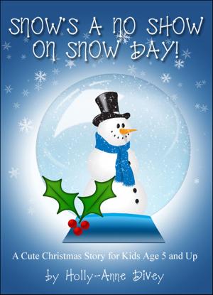 Cover of the book Snow's a No Show on Snow Day!: A Cute Christmas Story for Kids Age 5 & Up by Holly-Anne Divey