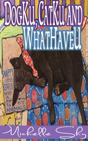 Cover of the book DogKu, CatKu and WhatHaveU by Jessica Kristie