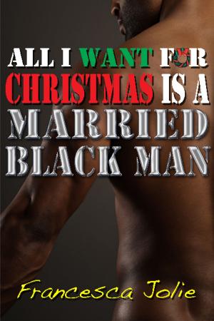 Cover of the book All I Want For Christmas Is A Married Black Man by Anastasia McKellan