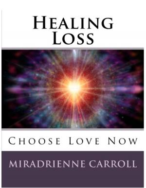 Cover of the book Healing Loss: Choose Love Now by Spirita