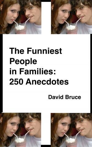 Cover of the book The Funniest People in Families: 250 Anecdotes by David Bruce