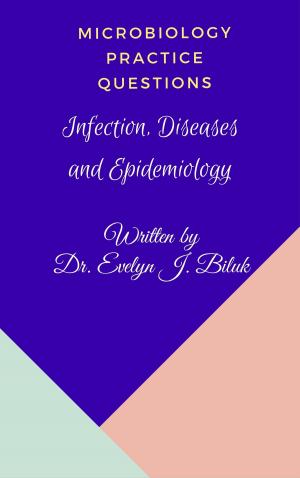 Cover of the book Microbiology Practice Questions: Infection, Diseases and Epidemiology by Dr. Evelyn J Biluk