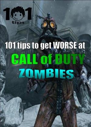 Cover of the book 101 tips to get WORSE at Call of Duty: Zombies by Stefano Zanzoni