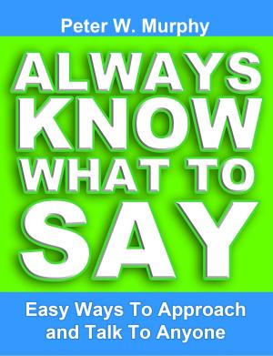 Cover of the book Always Know What to Say: Easy Ways to Approach and Talk to Anyone by M.I. Seka
