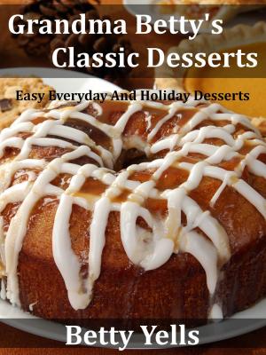 Cover of Grandma Betty’s Classic Desserts: Easy Everyday And Holiday Desserts