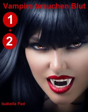 Cover of the book Vampire brauchen Blut: Doppelband 1 + 2 by Isabella Pad
