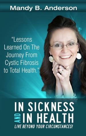 Book cover of In Sickness and In Health: Lessons Learned on the Journey from Cystic Fibrosis to Total Health