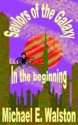 Cover of the book Saviors of the Galaxy: In the Beginning by James Bishop