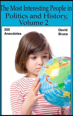 Cover of the book The Most Interesting People in Politics and History, Volume 2: 250 Anecdotes by David Bruce