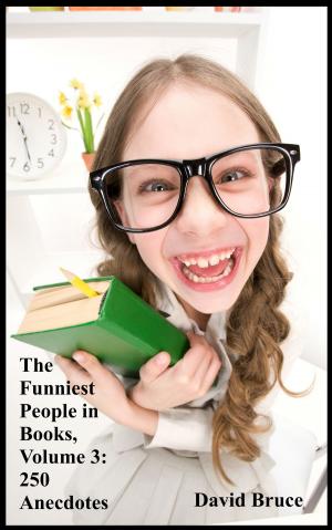 Cover of the book The Funniest People in Books, Volume 3: 250 Anecdotes by David Bruce