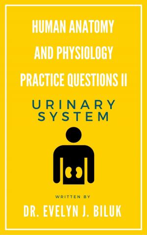 Cover of the book Human Anatomy and Physiology Practice Questions II: Urinary System by Jeremy Stipkala