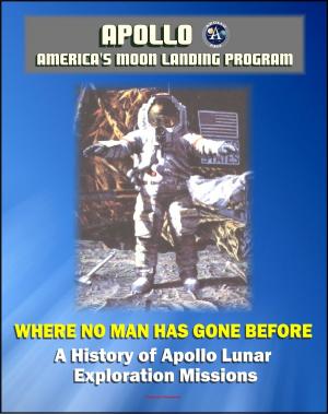 Cover of the book Apollo and America's Moon Landing Program: Where No Man Has Gone Before, A History of Apollo Lunar Exploration Missions - Science and Engineering History, Crews, Mission Planning (NASA SP-4214) by Progressive Management
