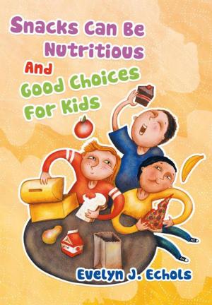 Cover of the book Snacks Can Be Nutritious and Good Choices for Kids by Apostle Dr. Joseph Ajao