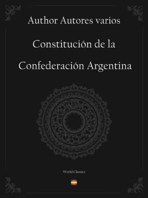 Cover of the book Constitución de la Confederación Argentina (Spanish edition) by Author Autores varios