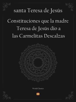 Cover of the book Constituciones que la madre Teresa de Jesús dio a las Carmelitas Descalzas (Spanish edition) by Author Autores varios