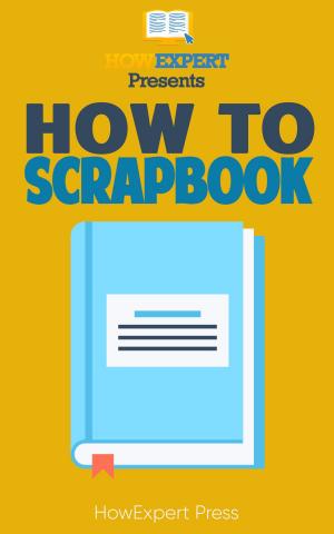 Book cover of How to Make a Scrapbook: Your-Step-By-Step Guide to Making a Scrapbook