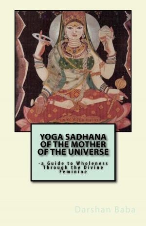 Cover of the book Yoga Sadhana of the Mother of the Universe: a Guide to Wholeness Through the Divine Feminine by Danu Forest