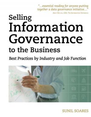 Cover of the book Selling Information Governance to the Business: Best Practices by Industry and Job Function by Agnes Molnar