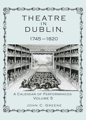 Cover of the book Theatre in Dublin, 1745–1820 by James M. Scythes